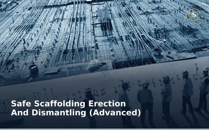 SAFE SCAFFOLDING ERECTION AND DISMANTLING (Advanced)