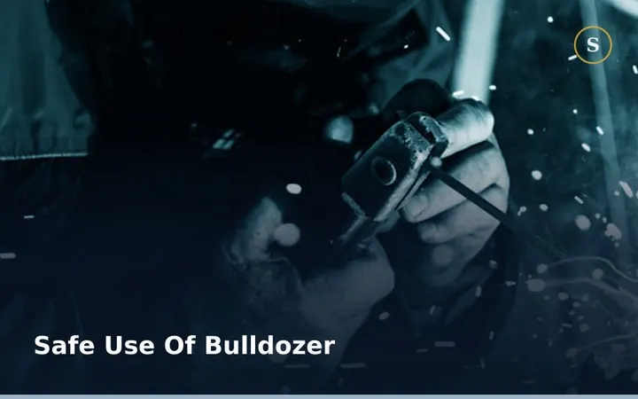SAFE USE OF BULLDOZER