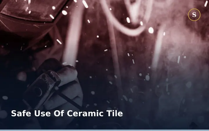 SAFE USE OF CERAMIC TILE