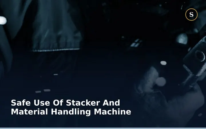 SAFE USE OF STACKER AND MATERIAL HANDLING MACHINE